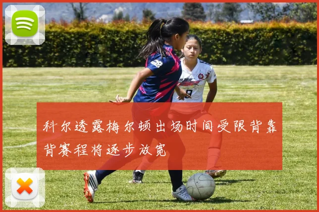 科尔透露梅尔顿出场时间受限背靠背赛程将逐步放宽
