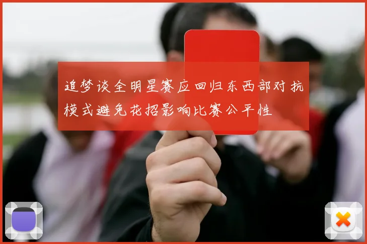 追梦谈全明星赛应回归东西部对抗模式避免花招影响比赛公平性